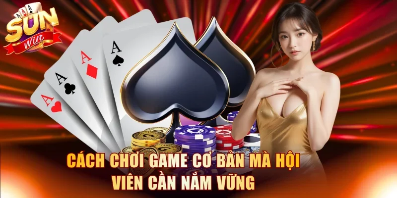 Cách chơi game cơ bản mà hội viên cần nắm vững