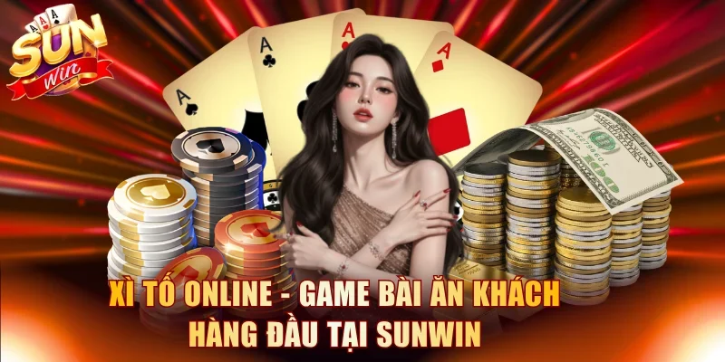 Xì Tố Online - Game Bài Ăn Khách Hàng Đầu Tại Sunwin